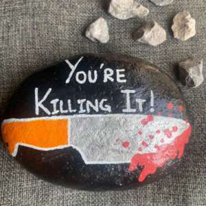You Are Killing It Painted Rock