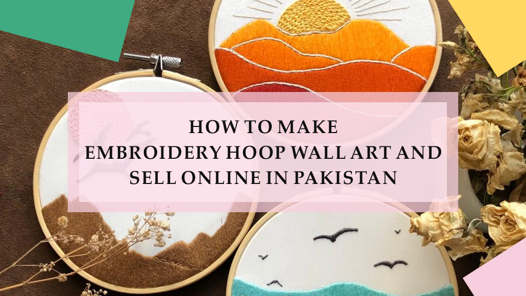 How to Make Embroidery Hoop Wall Art and Sell Online in Pakistan